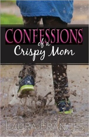 Confessions of a Crispy Mom by Laura Frances