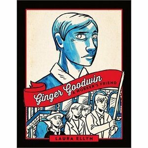 Ginger Goodwin: A Worker's Friend by Laura Ellyn