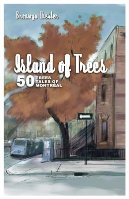 Island of Trees: 50 Trees, 50 Tales of Montreal by Bronwyn Chester