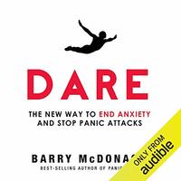 Dare: The New Way to End Anxiety and Stop Panic Attacks Fast by Barry McDonagh