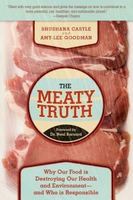 The Meaty Truth: Why Our Food Is Destroying Our Health and Environment?and Who Is Responsible by Shushana Castle, Amy-Lee Goodman