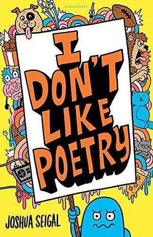 I Don't Like Poetry: By the winner of the Laugh Out Loud Award. ‘Wonderful and imaginative' The Times by Joshua Seigal, Joshua Seigal