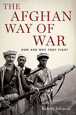 Afghan Way of War: How and Why They Fight by Robert Johnson
