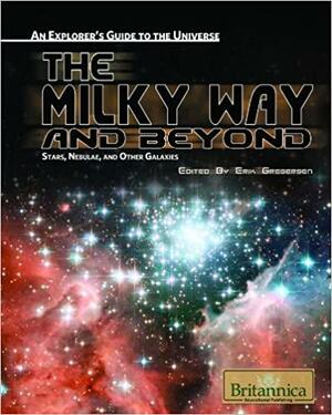 The Milky Way And Beyond: Stars, Nebulae, And Other Galaxies by Erik Gregersen