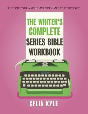 The Writer's Complete Series Bible Workbook: The one tool a series writer can't live without. by Celia Kyle