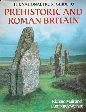 The National Trust Guide to Prehistoric and Roman Britain by Richard Muir, Humphrey Welfare