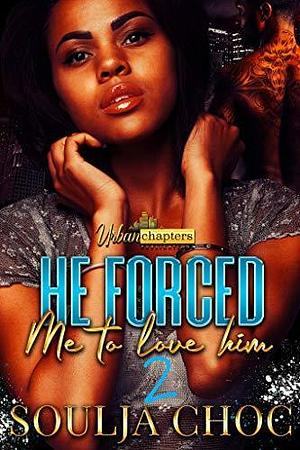 He Forced Me To Love Him 2 by Soulja Choc, Soulja Choc