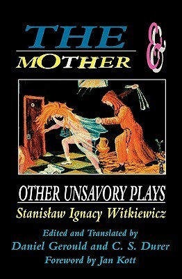 The Mother and Other Unsavory Plays by Stanisław Ignacy Witkiewicz