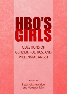 HBO's Girls: Questions of Gender, Politics, and Millennial Angst by Melinda M. Lewis, Erika M. Nelson, Maryann Erigha, Chelsea Daggett, Margaret Tally, Boke Saisi, Betty Kaklamanidou, Katherine J. Lehmann, Marcie Blanco, Laura S. Witherington, Kimberly Turner, Laura Tensley, Chole H. Johnson, Nikita T. Hamilton