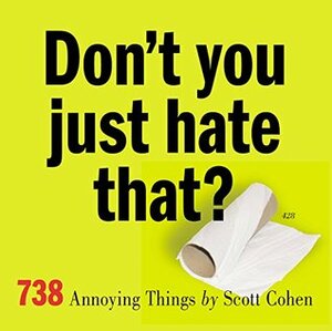 Don't You Just Hate That?: 738 Annoying Things by Scott Cohen