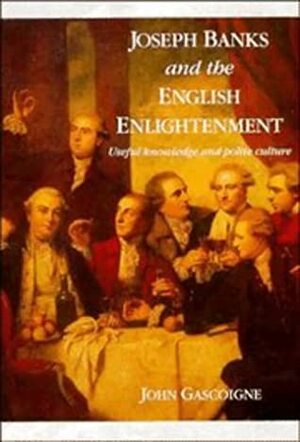 Joseph Banks And The English Enlightenment: Useful Knowledge And Polite Culture by John Gascoigne