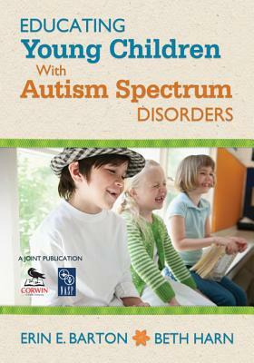 Educating Young Children with Autism Spectrum Disorders by Beth Harn, Erin E. Barton