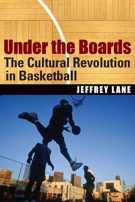 Under the Boards: The Cultural Revolution in Basketball by Jeffrey Lane