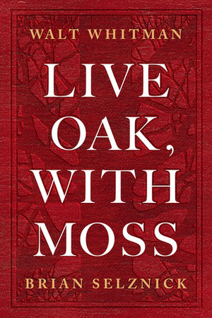 Live Oak, with Moss by Karen Karbiener, Brian Selznick, Walt Whitman