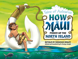 How Maui Fished Up the North Island: Tales from Aotearoa by Donovan Bixley
