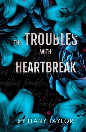 The Troubles with Heartbreak: A Fake Engagement Sports Romance by Brittany Taylor, Brittany Taylor