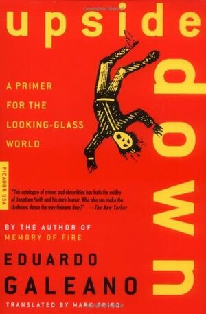 Upside Down: A Primer for the Looking-Glass World by José Posada, Mark Fried, Eduardo Galeano