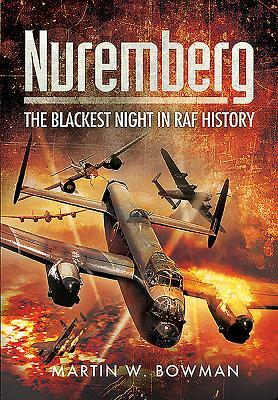 Nuremberg: The Blackest Night in RAF History by Martin W. Bowman