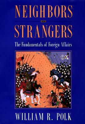 Neighbors and Strangers: The Fundamentals of Foreign Affairs by William R. Polk