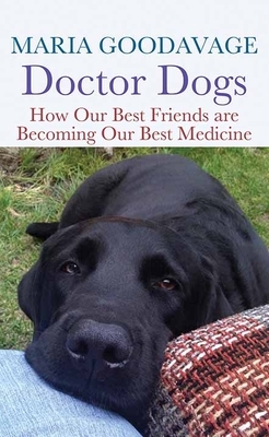 Doctor Dogs: How Our Best Friends Are Becoming Our Best Medicine by Maria Goodavage