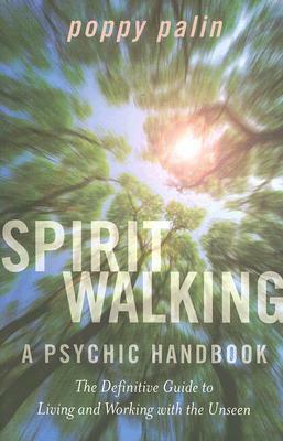 Spiritwalking: Living and Working with the Unseen: A Psychic Handbook by Poppy Palin