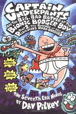 Captain Underpants and the Big Bad Battle of the Bionic Booger Boy, Part 2: Revenge of the Ridiculous Robo-Boogers by Dav Pilkey