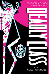 Deadly Class, Book One: Noise Noise Noise by Jordan Boyd, Rick Remender, Lee Loughridge, Wes Craig