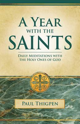 Year with the Saints (Paperbound): Daily Meditations with the Holy Ones of God by Paul Thigpen