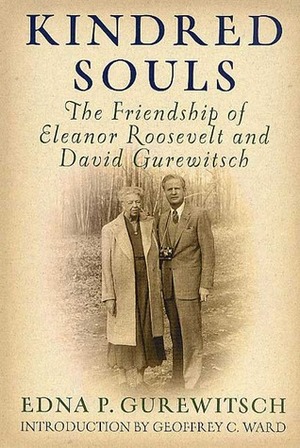 Kindred Souls: The Friendship Of Eleanor Roosevelt And David Gurewitsch by Geoffrey C. Ward, Edna P. Gurewitsch