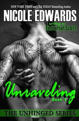 Unraveling - Unhinged Book 2: The Unhinged Series by Nicole Edwards, Timberlyn Scott