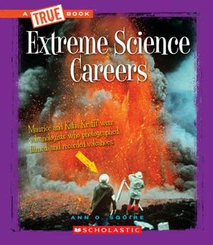 Extreme Science Careers (a True Book: Extreme Science) by Ann O. Squire