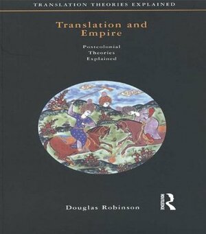 Translation and Empire (Translation Theories Explored) by Douglas Robinson