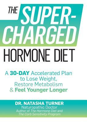 The Supercharged Hormone Diet: A 30-Day Accelerated Plan to Lose Weight, Restore Metabolism & Feel Younger Longer by Natasha Turner