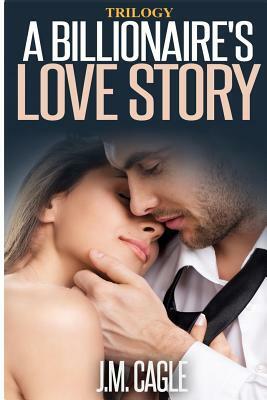 A Billionaire's Love Story Trilogy by J. M. Cagle