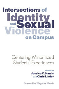 Intersections of Identity and Sexual Violence on Campus: Centering Minoritized Students' Experiences by Jessica C. Harris, Chris Linder, Wagatwe Wanjuki