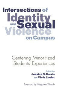 Intersections of Identity and Sexual Violence on Campus: Centering Minoritized Students' Experiences by Jessica C. Harris, Wagatwe Wanjuki, Chris Linder