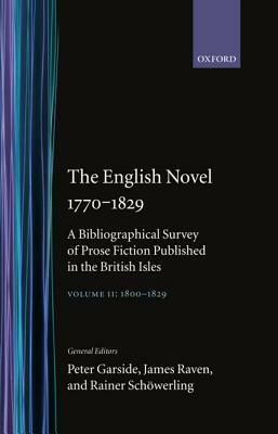 The English Novel 1770-1829: A Bibliographical Survey of Prose Fiction Published in the British Isles Volume II: 1800-1829 by Peter Garside