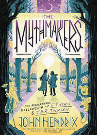 The Mythmakers: The Remarkable Fellowship of C.S. Lewis &amp; J.R.R. Tolkien by JOHN. HENDRIX