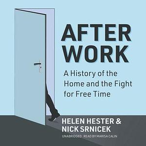 After Work: A History of the Home and the Fight for Free Time by Nick Srnicek, Helen Hester