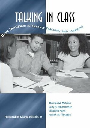 Talking in Class: Using Discussion to Enhance Teaching and Learning by Thomas M. McCann, Larry R. Johannessen