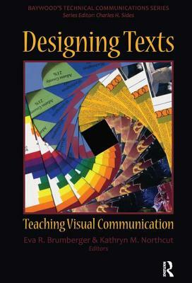 Designing Texts: Teaching Visual Communication. Edited by Eva R. Brumberger, Kathryn M. Northcut by Eva R. Brumberger, Kathryn M. Northcut