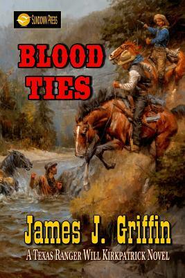 Blood Ties: A Texas Ranger Will Kirkpatrick Novel by James J. Griffin