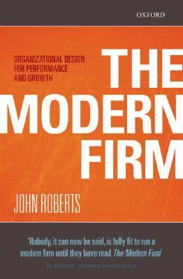 The Modern Firm: Organizational Design for Performance and Growth by John Roberts