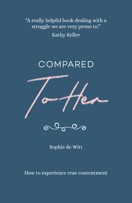 Compared to Her...: How to Experience True Contentment by Sophie de Witt