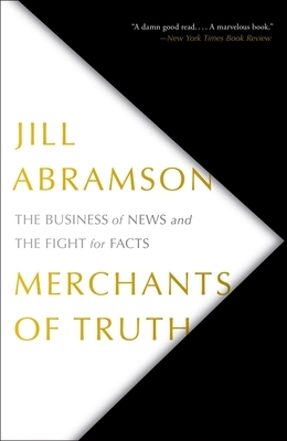 Merchants of Truth: The Business of News and the Fight for Facts by Jill Abramson