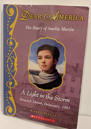 Dear America, A light in the Storm: The Diary of Amelia Martin, Fenwick Island, Delaware, 1861 by Karen Hesse, Karen Hesse