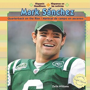 Mark Sanchez: Quarterback on the Rise/Mariscal de Campo En Acenso by Zella Williams