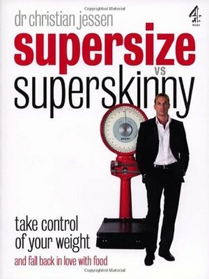 Supersize Vs Superskinny: Take Control of Your Weight by Christian Jessen