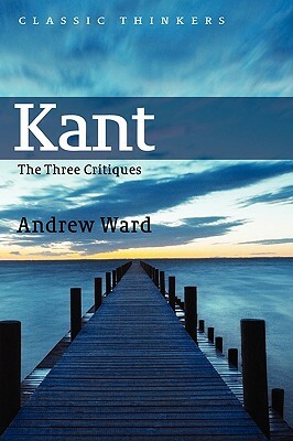 Kant: The Three Critiques by Andrew Ward