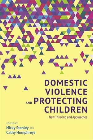 Domestic Violence and Protecting Children: New Thinking and Approaches by Nicky Stanley, Cathy Humphreys, Joanne Westwood